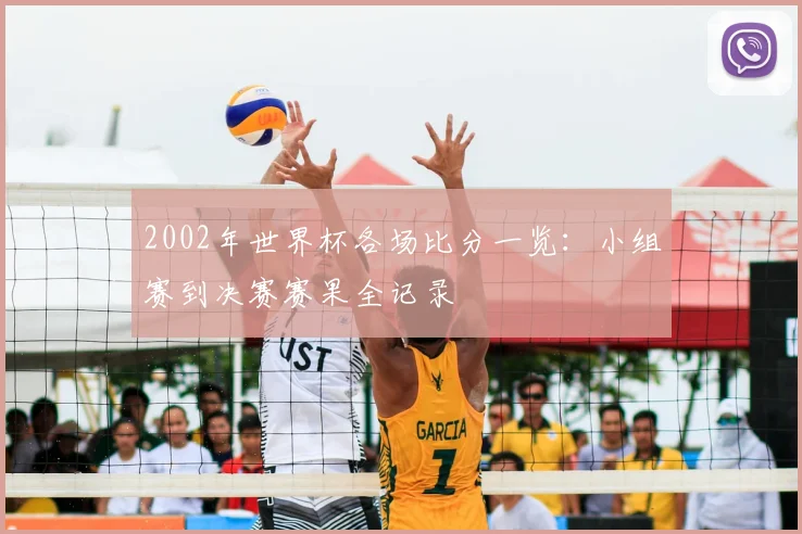 2002年世界杯各场比分一览:小组赛到决赛赛果全记录