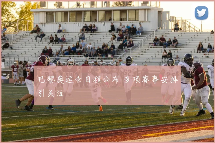 巴黎奥运会日程公布 多项赛事安排引关注