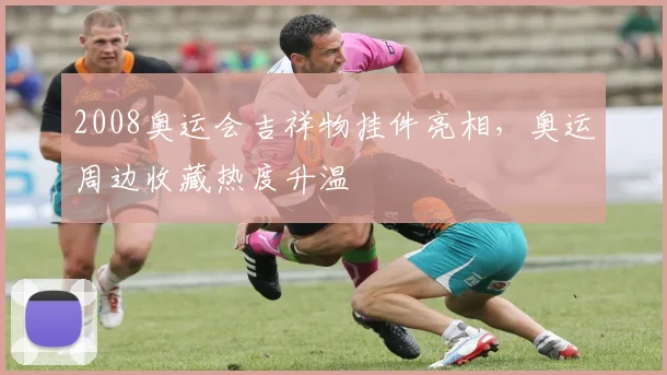 2008奥运会吉祥物挂件亮相，奥运周边收藏热度升温